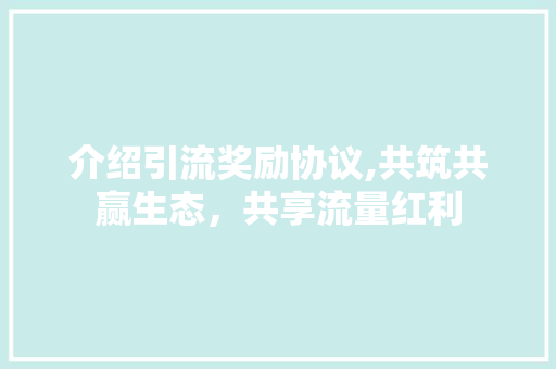 介绍引流奖励协议,共筑共赢生态，共享流量红利 WordPress教程