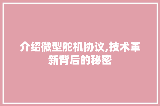 介绍微型舵机协议,技术革新背后的秘密 Web前端