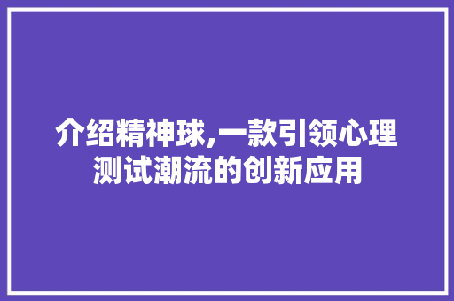 介绍精神球,一款引领心理测试潮流的创新应用