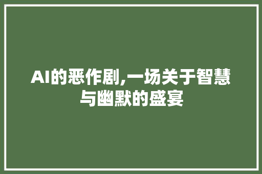 AI的恶作剧,一场关于智慧与幽默的盛宴