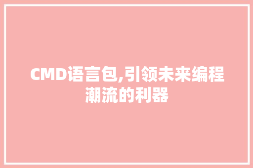 CMD语言包,引领未来编程潮流的利器