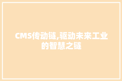 CMS传动链,驱动未来工业的智慧之链