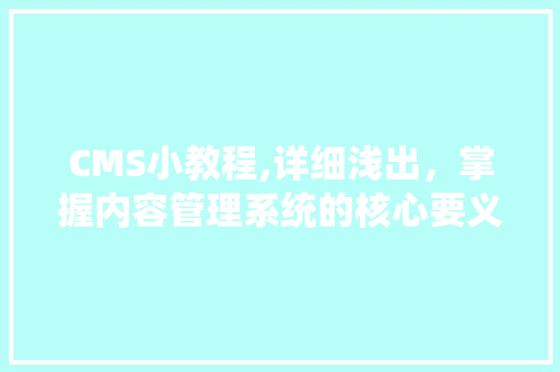 CMS小教程,详细浅出，掌握内容管理系统的核心要义