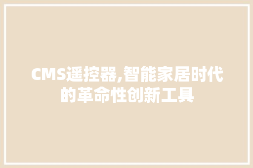 CMS遥控器,智能家居时代的革命性创新工具