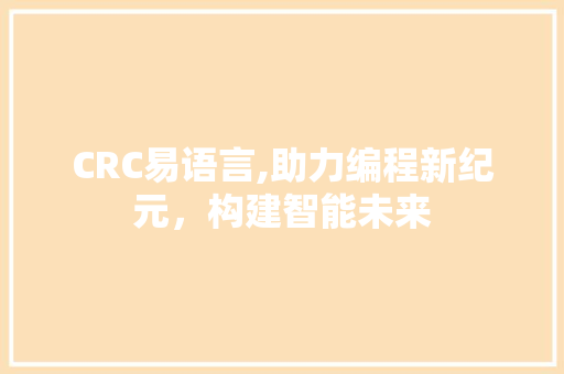 CRC易语言,助力编程新纪元，构建智能未来
