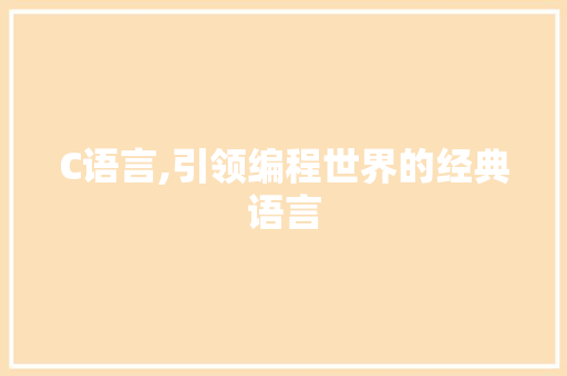 C语言,引领编程世界的经典语言 建站教程