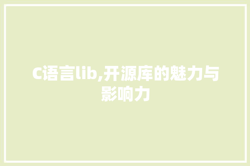 C语言lib,开源库的魅力与影响力 服务器/数据库