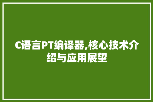 C语言PT编译器,核心技术介绍与应用展望 服务器/数据库
