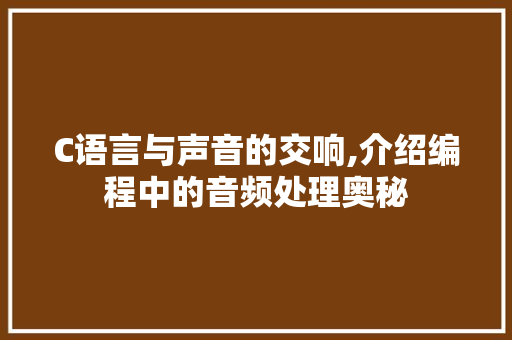 C语言与声音的交响,介绍编程中的音频处理奥秘 WordPress教程