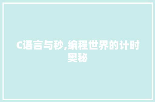 C语言与秒,编程世界的计时奥秘