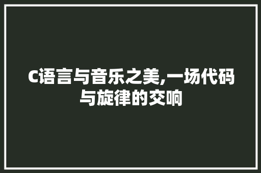 C语言与音乐之美,一场代码与旋律的交响 友链在线
