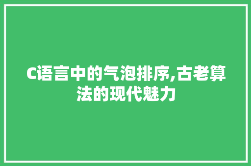 C语言中的气泡排序,古老算法的现代魅力