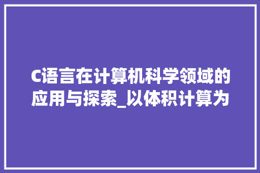 C语言在计算机科学领域的应用与探索_以体积计算为例 SEO教程