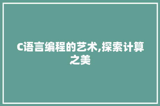 C语言编程的艺术,探索计算之美 建站教程