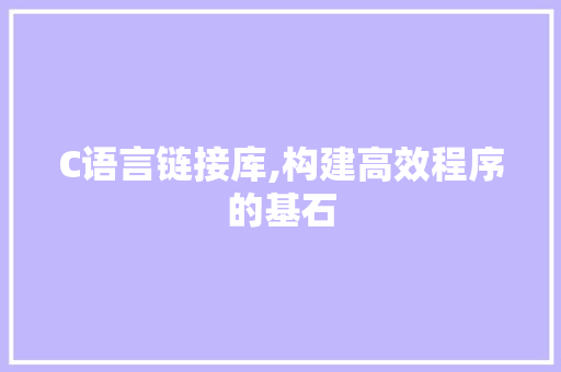 C语言链接库,构建高效程序的基石