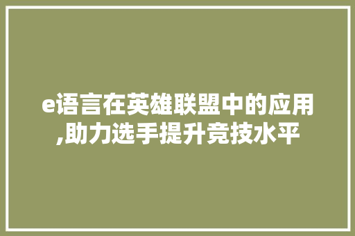 e语言在英雄联盟中的应用,助力选手提升竞技水平 建站教程