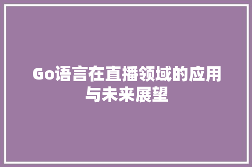Go语言在直播领域的应用与未来展望 WordPress教程