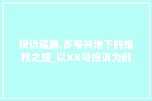 投诉追踪,多号共治下的维权之路_以XX号投诉为例 建站教程