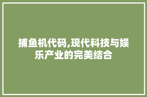 捕鱼机代码,现代科技与娱乐产业的完美结合 建站教程