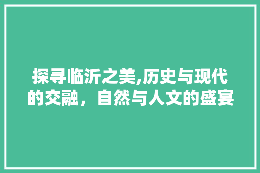 探寻临沂之美,历史与现代的交融，自然与人文的盛宴