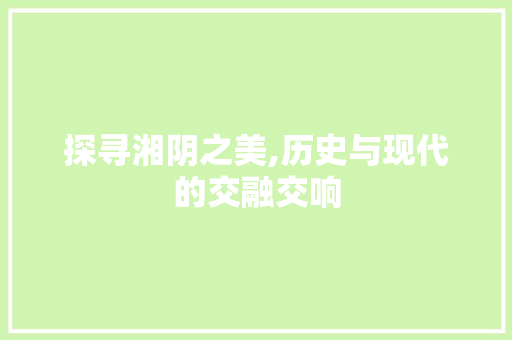 探寻湘阴之美,历史与现代的交融交响