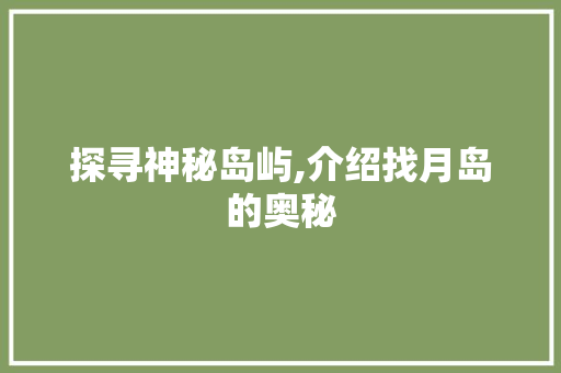 探寻神秘岛屿,介绍找月岛的奥秘