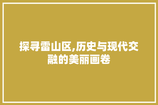 探寻雷山区,历史与现代交融的美丽画卷 服务器/数据库