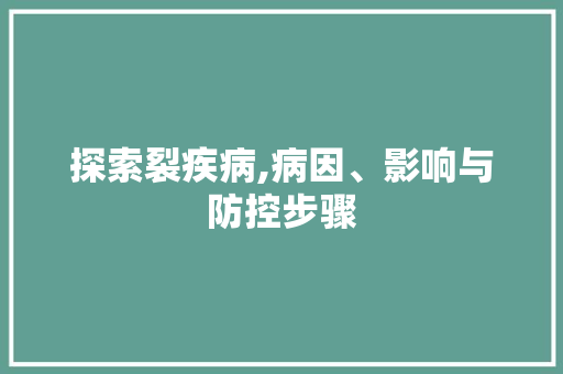 探索裂疾病,病因、影响与防控步骤 友链在线