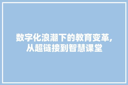 数字化浪潮下的教育变革,从超链接到智慧课堂