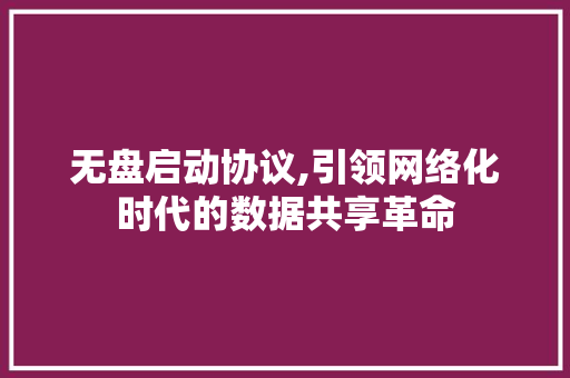 无盘启动协议,引领网络化时代的数据共享革命 Web前端