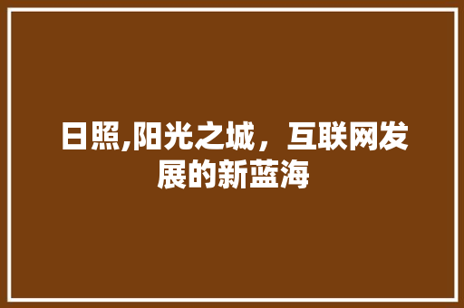 日照,阳光之城，互联网发展的新蓝海 友链在线