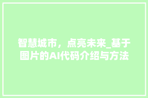 智慧城市，点亮未来_基于图片的AI代码介绍与方法 Web前端