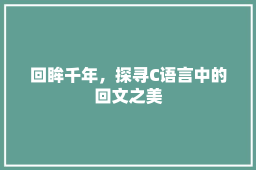 回眸千年，探寻C语言中的回文之美