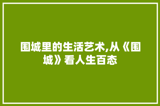 围城里的生活艺术,从《围城》看人生百态