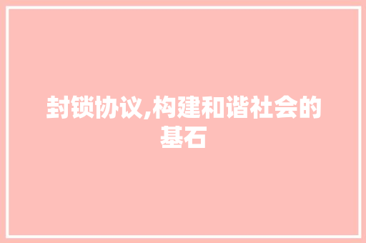 封锁协议,构建和谐社会的基石