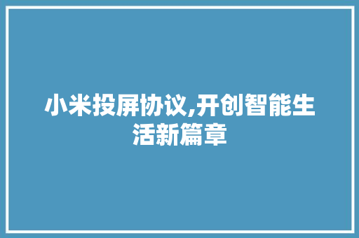 小米投屏协议,开创智能生活新篇章