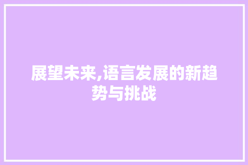 展望未来,语言发展的新趋势与挑战