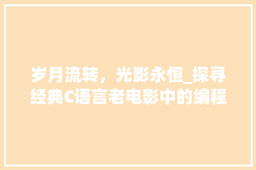 岁月流转，光影永恒_探寻经典C语言老电影中的编程魅力