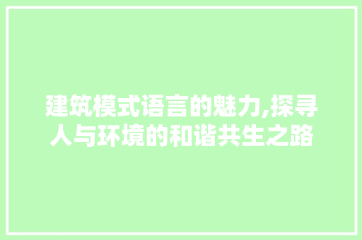 建筑模式语言的魅力,探寻人与环境的和谐共生之路