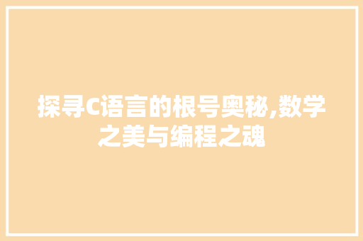 探寻C语言的根号奥秘,数学之美与编程之魂