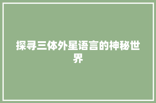 探寻三体外星语言的神秘世界