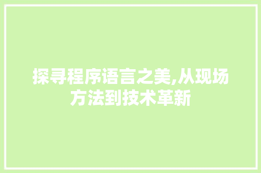探寻程序语言之美,从现场方法到技术革新