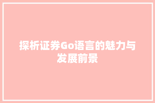 探析证券Go语言的魅力与发展前景