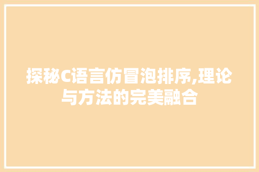 探秘C语言仿冒泡排序,理论与方法的完美融合