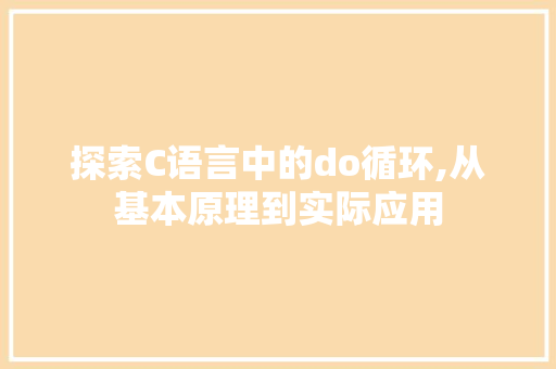 探索C语言中的do循环,从基本原理到实际应用