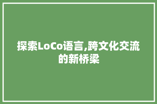 探索LoCo语言,跨文化交流的新桥梁