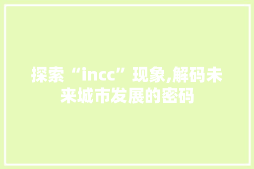 探索“incc”现象,解码未来城市发展的密码