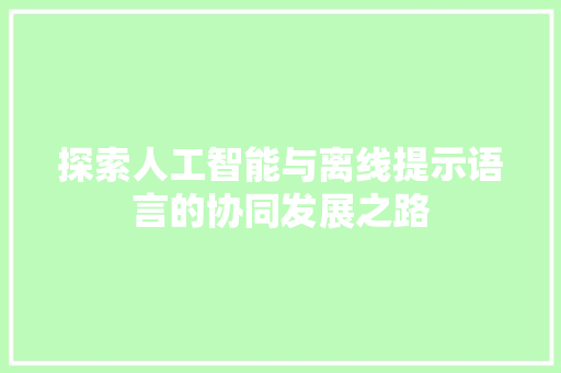 探索人工智能与离线提示语言的协同发展之路