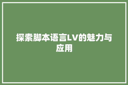 探索脚本语言LV的魅力与应用 Web前端