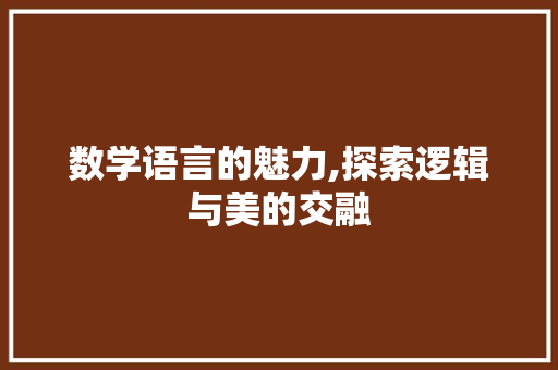 数学语言的魅力,探索逻辑与美的交融
